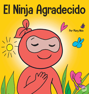 El Ninja Agradecido: Un libro para nios sobre cmo cultivar una actitud de gratitud y buenos modales