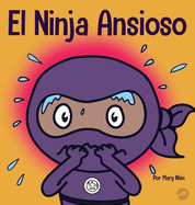 El Ninja Ansioso: Un libro para manejar la ansiedad y las emociones dif?ciles