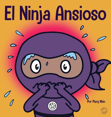 El Ninja Ansioso: Un libro para manejar la ansiedad y las emociones dif?ciles - Nhin, Mary, and Stupar, Jelena (Illustrator), and Yee, Rebecca (Contributions by)