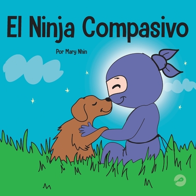 El Ninja Compasivo: Un libro para nios sobre el desarrollo de la empata y la autocompasin - Nhin, Mary