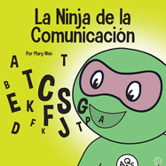 El Ninja de la Comunicacin: Un libro para nios sobre escuchar y comunicarse de manera efectiva