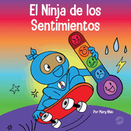 El Ninja de los Sentimientos: Un libro infantil social y emocional sobre emociones y sentimientos: tristeza, ira, ansiedad