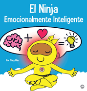 El Ninja Emocionalmente Inteligente: Un libro para nios sobre el desarrollo de la inteligencia emocional (EQ)