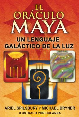 El Orculo Maya: Un Lenguaje Galctico de la Luz - Spilsbury, Ariel, and Bryner, Michael