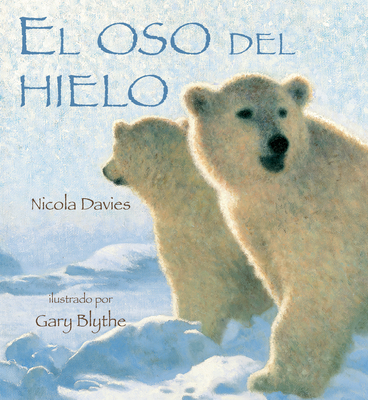 El Oso del Hielo - Davies, Nicola, and Blythe, Gary (Illustrator)