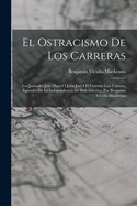 El Ostracismo de Los Carreras: Los Jenerales Jose Miguel I Juan Jose I El Coronel Luis Carrera. Episodio de La Independencia de Sud-America, Por Benjamin Vicuna MacKenna