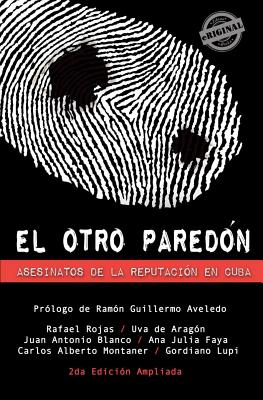 El otro pared?n. Asesinatos de la reputaci?n en Cuba - Blanco, Juan Antonio, and de Aragon, Uva, and Faya, Ana Julia