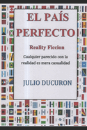 El Pa?s Perfecto: Reality Ficcion. Cualquier parecido con la realidad es mera casualidad.