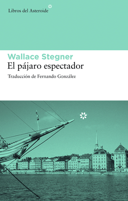 El Pajaro Espectador - Stegner, Wallace, and Gonzlez, Fernando (Translated by)