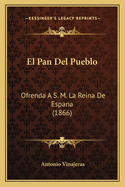 El Pan Del Pueblo: Ofrenda A S. M. La Reina De Espana (1866)