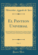 El Panteon Universal, Vol. 3: Diccionario Histrico de Vidas Interesantes, Aventuras Amorosas, Sucesos Trgicos, Escenas Romnticas, Lances Jocosos, Progresos Cientficos y Literarios, Acciones Hericas, Virtudes Populares (Classic Reprint)