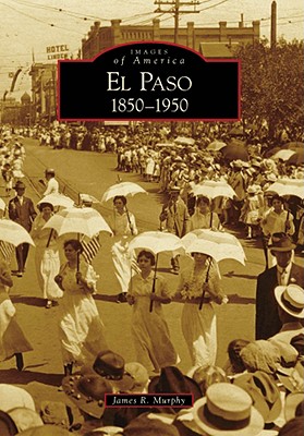 El Paso 1850-1950 - Murphy, James R