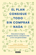 El Plan Consigue Todo Sin Comprar NADA / The Buy Nothing, Get Everything Plan: Discover the Joy of Spending Less, Sharing More, and Living Generously