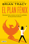 El Plan F?nix / The Phoenix Transformation: 12 Qualities of High Achievers to Reboot Your Career and Life