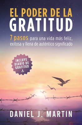 El poder de la gratitud: 7 pasos para una vida ms feliz, exitosa y llena de significado - Martin, Daniel J