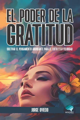 El poder de la gratitud: Cultivar el pensamiento abundante para el ?xito y la felicidad - Oviedo, Jorge