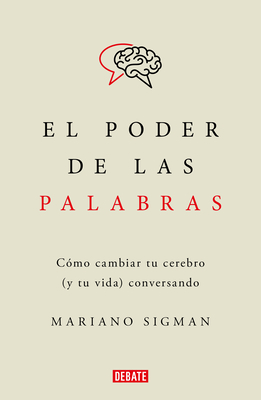 El Poder de Las Palabras / The Power of Words. How to Change Your Brain (and Your Life) Conversing - Sigman, Mariano