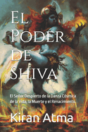 El Poder de Shiva: El Seor Despierto de la Danza C?smica de la Vida, la Muerte y el Renacimiento.