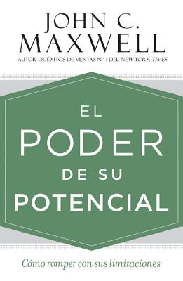 El Poder de su Potencial: Como Romper Con Sus Limitaciones - Maxwell, John C