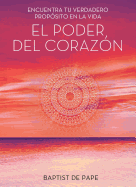 El Poder del Coraz?n (the Power of the Heart Spanish Edition): Encuentra Tu Verdadero Prop?sito En La Vida