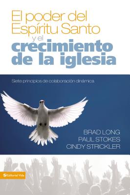 El Poder del Espiritu Santo y el Crecimiento de la Iglesia: Siete Principios de Colaboracion Dinamica - Long, Brad, and Stokes, Paul K, and Strickler, Cindy