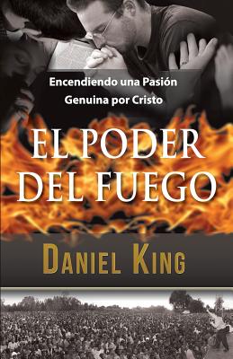 El Poder del Fuego: Encendiendo una Pasin Genuina por Cristo - King, Daniel