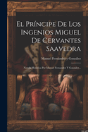 El Prncipe De Los Ingenios Miguel De Cervantes Saavedra: Novela Histrica Por Manuel Fernandez Y Gonzalez...