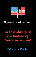 El Precio del Racismo: La Hostilidad Racial Y La Fractura del Sueo Americano / American Poison: How Racial Hostility Destroyed Our Promise