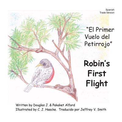 El Primer Vuelo del Petirrojo Robins First Flight Spanish Trade Version: Alas del coraje Wings of Courage - Alford, Pakaket, and Haacke, C J, and Smith, Jeffrey V (Translated by)