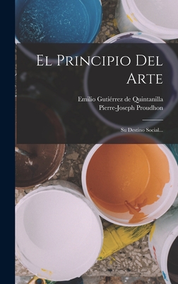 El Principio del Arte: Su Destino Social... - Proudhon, Pierre-Joseph, and Emilio Guti?rrez de Quintanilla (Creator)