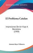 El Problema Catalan: Impresiones de Un Viaje a Barcelona (1908)