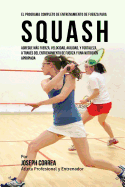 El Programa Completo de Entrenamiento de Fuerza Para Squash: Agregue Mas Fuerza, Velocidad, Agilidad, y Fortaleza, a Traves del Entrenamiento de Fuerza y Una Nutricion Apropiada