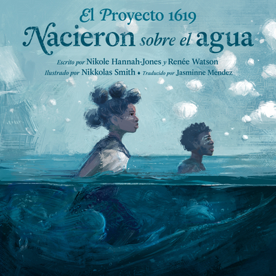 El Proyecto 1619: Nacieron Sobre El Agua - Hannah-Jones, Nikole, and Watson, Ren?e, and Smith, Nikkolas (Illustrator)