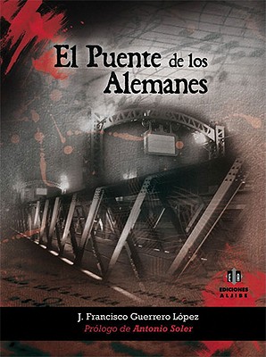 El Puente de Los Alemanes - Guerrero Lopez, Jose Francisco, and Lopez, J Francisco Guerrero, and Soler, Antonio (Prologue by)