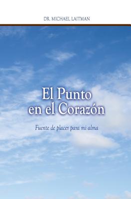 El Punto En El Corazon: Fuente de Placer Para Mi Alma - Laitman, Michael, PhD