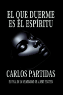 El Que Duerme Es El Espritu: El Final de la Relatividad de Albert Einstein