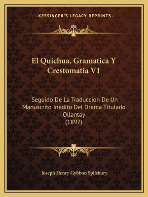 El Quichua, Gramatica Y Crestomatia V1: Seguido De La Traduccion De Un Manuscrito Inedito Del Drama Titulado Ollantay (1897) - Spilsbury, Joseph Henry Gybbon