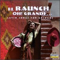 El Raunch Oh! Grande...Latin Songs For Gringos - Various Artists