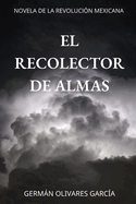 El Recolector de Almas: Novela de la Revoluci?n Mexicana