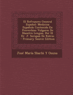 El Refranero General Espanol: Medicina Espanola Contenida En Proverbios Vulgares de Nuestra Lengua, Por El Dr. J. Sorapan de Rieros