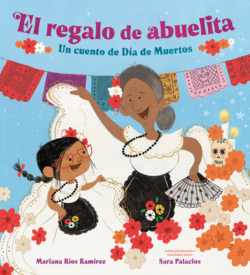 El Regalo de Abuelita (Abuelita's Gift Spanish Edition): Un Cuento de Da de Muertos - Ros Ramrez, Mariana