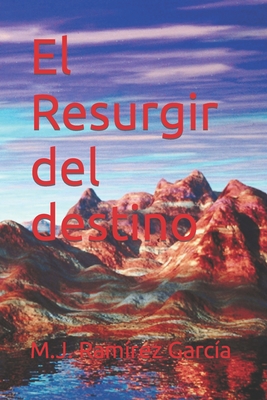 El Resurgir del destino - Saavedra Velasco, J C (Editor), and Ram?rez Garc?a, M J