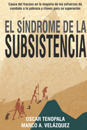 El Sndrome de la Subsistencia: Causa del fracaso en la mayora de los esfuerzos de combate a la pobreza y claves para su superacin