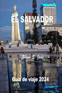 El Salvador Gu?a de viaje 2024: Descubriendo tesoros hist?ricos y maravillas ocultas: De los paisajes urbanos a la serenidad