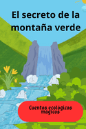 El secreto de la montaa verde: Cuentos ecol?gicos mgicos