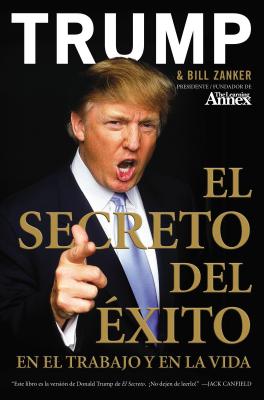 El Secreto del ?xito: En El Trabajo Y En La Vida - Trump, Donald J, and Zanker, Bill