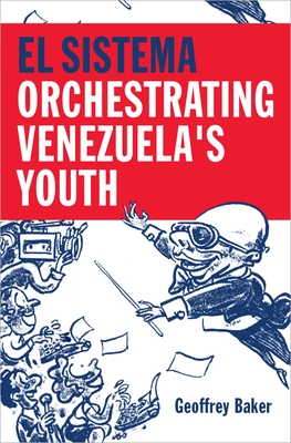 El Sistema: Orchestrating Venezuela's Youth - Baker, Geoffrey