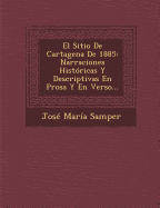 El Sitio De Cartagena De 1885: Narraciones Histricas Y Descriptivas En Prosa Y En Verso...