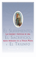 El Sufrimiento, El Sacrificio, Y El Triunfo (Sorrow, the Sacrifice, and the Triu: Las Visiones Y Profecias de Una Nueva Mensajera de la Virgen Maria (the Apparitions, Visions, and Prophecies of Christina Gallagher)