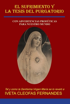 El Sufrimiento Y La Tesis del Purgatorio: Con Advertencias Prof?ticas Para Nuestro Mundo - Cleophas Fernandes, Iveta